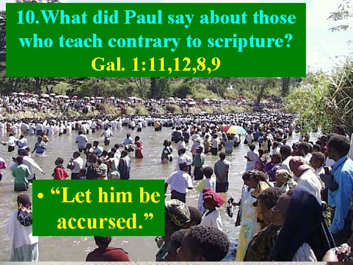 10. What did Paul say about those who teach contrary to scripture? Gal. 1: