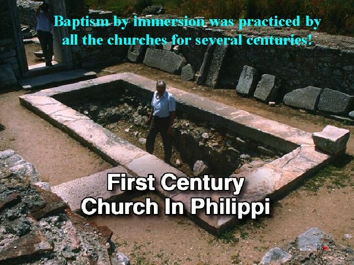 Baptism by immersion was practiced by all the churches for several centuries! 28 