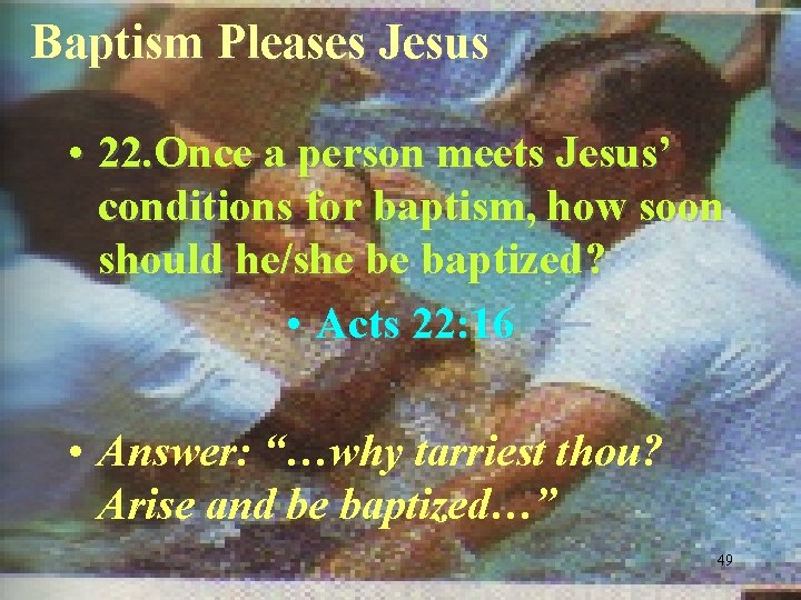 Baptism Pleases Jesus • 22. Once a person meets Jesus’ conditions for baptism, how