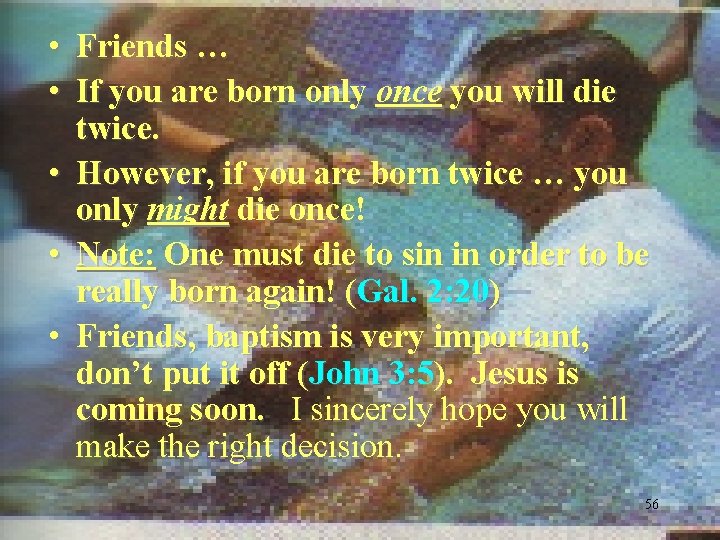  • Friends … • If you are born only once you will die