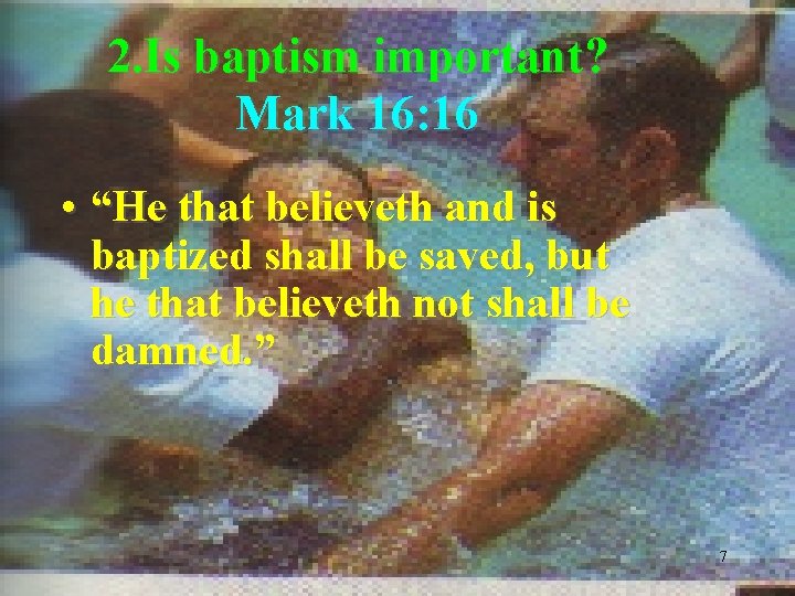 2. Is baptism important? Mark 16: 16 • “He that believeth and is baptized