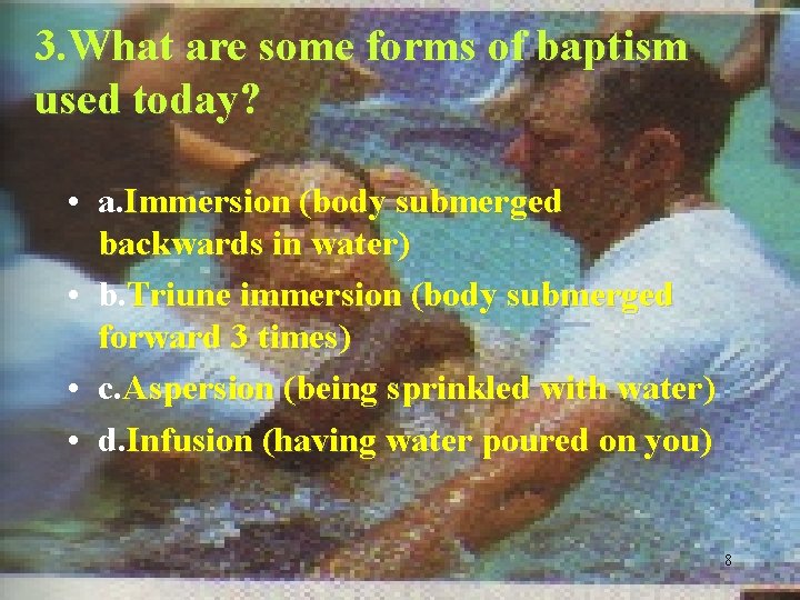 3. What are some forms of baptism used today? • a. Immersion (body submerged