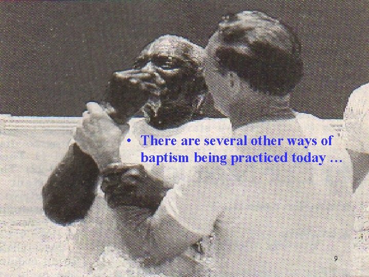  • There are several other ways of baptism being practiced today … 9