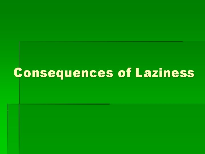 Consequences of Laziness 