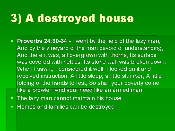 3) A destroyed house § Proverbs 24: 30 -34 - I went by the