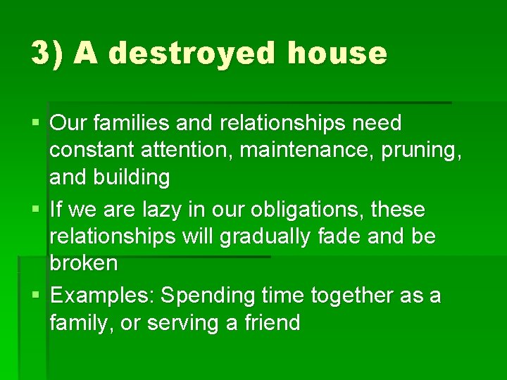 3) A destroyed house § Our families and relationships need constant attention, maintenance, pruning,