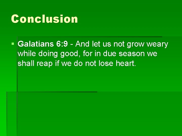 Conclusion § Galatians 6: 9 - And let us not grow weary while doing