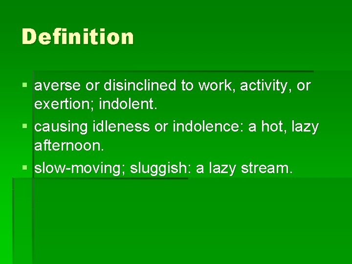 Definition § averse or disinclined to work, activity, or exertion; indolent. § causing idleness