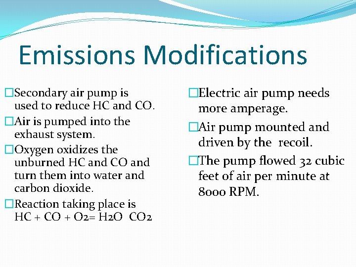 Emissions Modifications �Secondary air pump is used to reduce HC and CO. �Air is