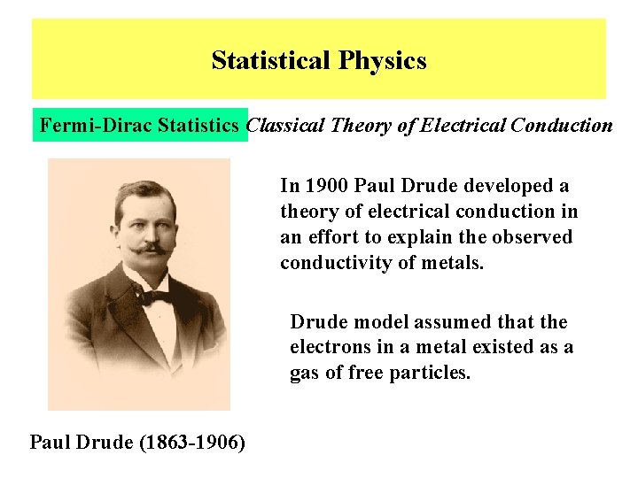 Statistical Physics Fermi-Dirac Statistics Classical Theory of Electrical Conduction In 1900 Paul Drude developed