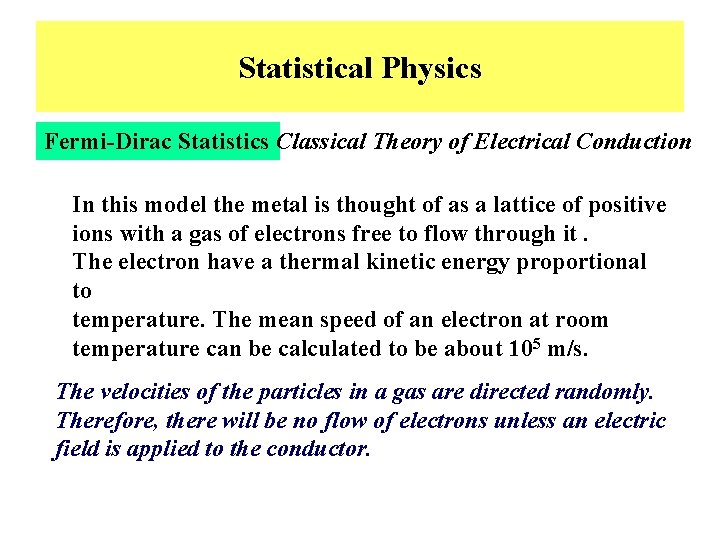 Statistical Physics Fermi-Dirac Statistics Classical Theory of Electrical Conduction In this model the metal