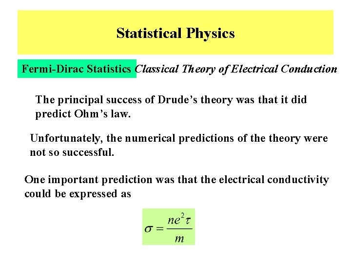 Statistical Physics Fermi-Dirac Statistics Classical Theory of Electrical Conduction The principal success of Drude’s