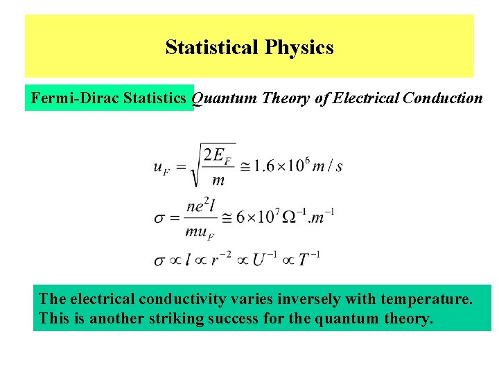 Statistical Physics Fermi-Dirac Statistics Quantum Theory of Electrical Conduction The electrical conductivity varies inversely