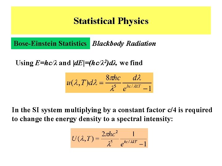 Statistical Physics Bose-Einstein Statistics Blackbody Radiation Using E=hc/λ and |d. E|=(hc/λ 2)dλ, we find