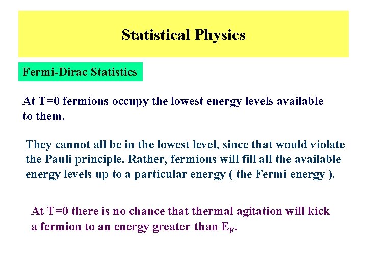 Statistical Physics Fermi-Dirac Statistics At T=0 fermions occupy the lowest energy levels available to