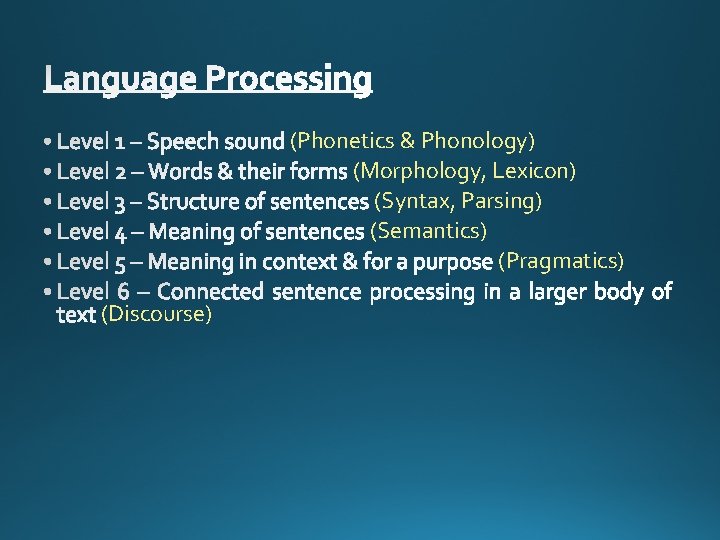 (Phonetics & Phonology) (Morphology, Lexicon) (Syntax, Parsing) (Semantics) (Pragmatics) (Discourse) 