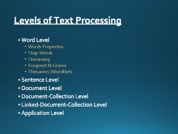  • • • Words Properties Stop-Words Stemming Frequent N-Grams Thesaurus (Word. Net) 