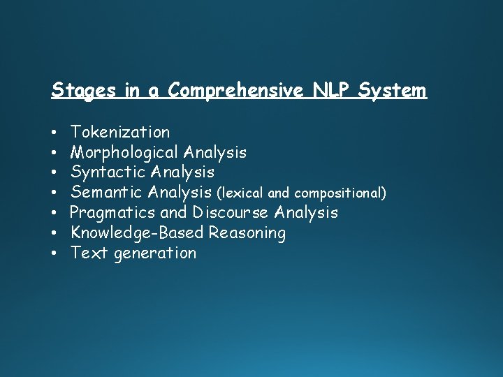 Stages in a Comprehensive NLP System • • Tokenization Morphological Analysis Syntactic Analysis Semantic