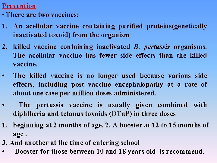 Prevention • There are two vaccines: 1. An acellular vaccine containing purified proteins(genetically inactivated