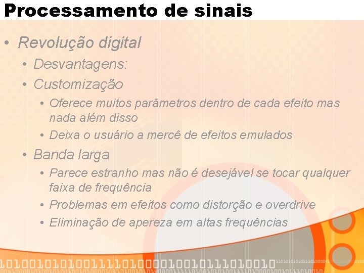 Processamento de sinais • Revolução digital • Desvantagens: • Customização • Oferece muitos parâmetros