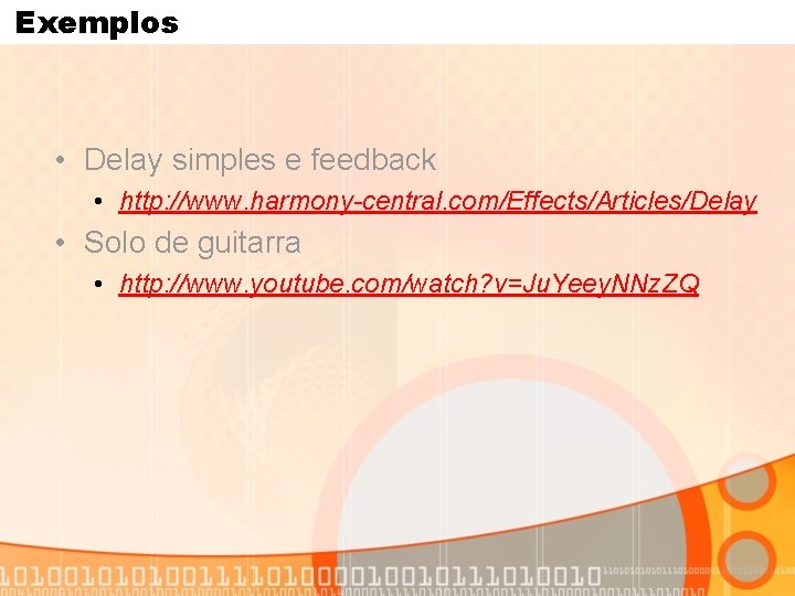 Exemplos • Delay simples e feedback • http: //www. harmony-central. com/Effects/Articles/Delay • Solo de
