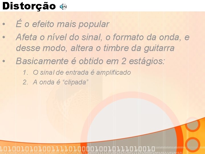 Distorção • • • É o efeito mais popular Afeta o nível do sinal,