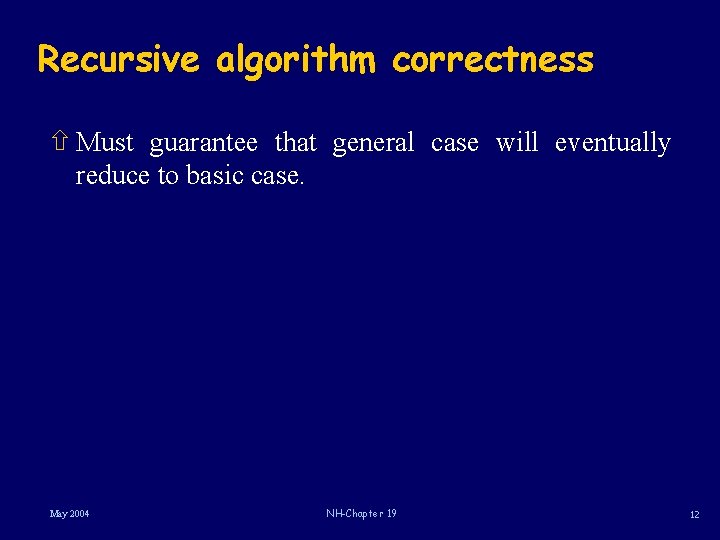 Recursive algorithm correctness ñ Must guarantee that general case will eventually reduce to basic