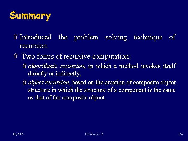 Summary ñ Introduced the problem solving technique of recursion. ñ Two forms of recursive