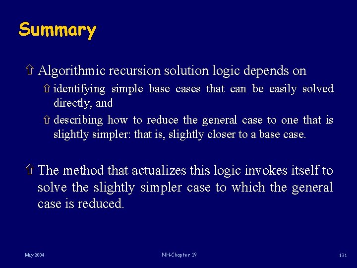 Summary ñ Algorithmic recursion solution logic depends on ñ identifying simple base cases that