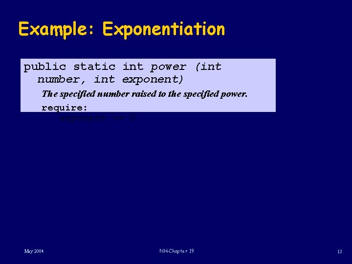 Example: Exponentiation public static int power (int number, int exponent) The specified number raised