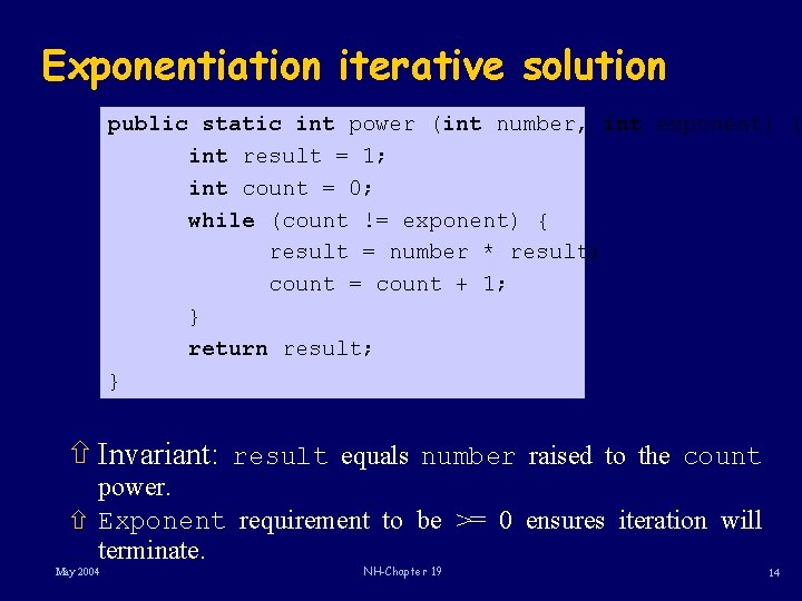 Exponentiation iterative solution public static int power (int number, int exponent) { int result
