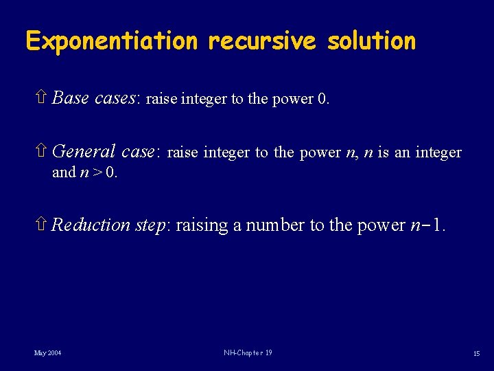 Exponentiation recursive solution ñ Base cases: raise integer to the power 0. ñ General