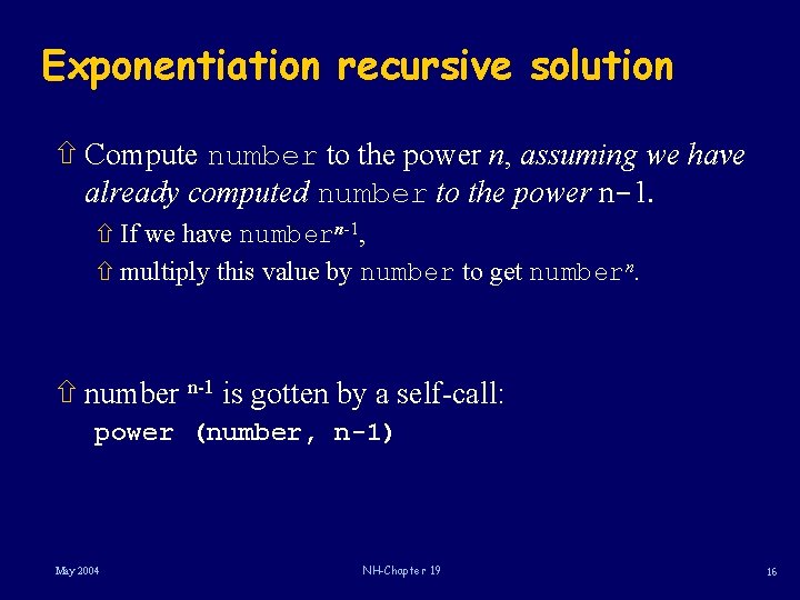 Exponentiation recursive solution ñ Compute number to the power n, assuming we have already