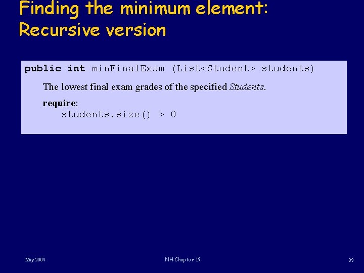 Finding the minimum element: Recursive version public int min. Final. Exam (List<Student> students) The