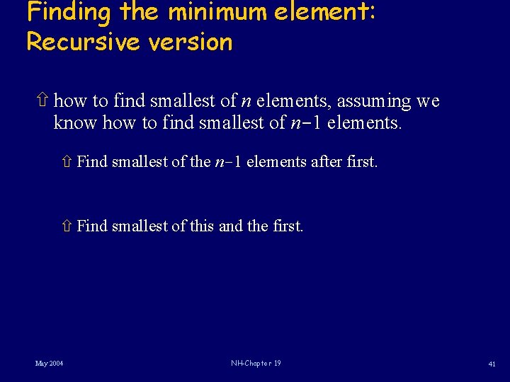 Finding the minimum element: Recursive version ñ how to find smallest of n elements,