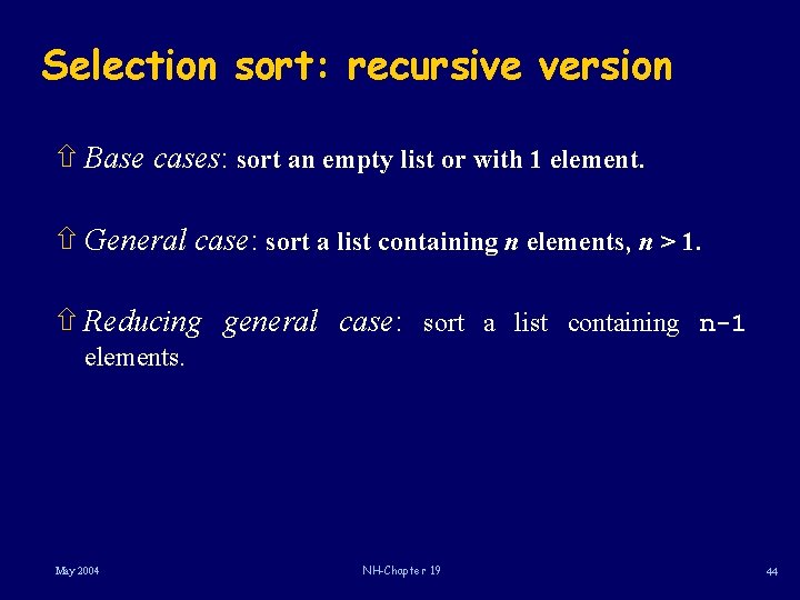 Selection sort: recursive version ñ Base cases: sort an empty list or with 1