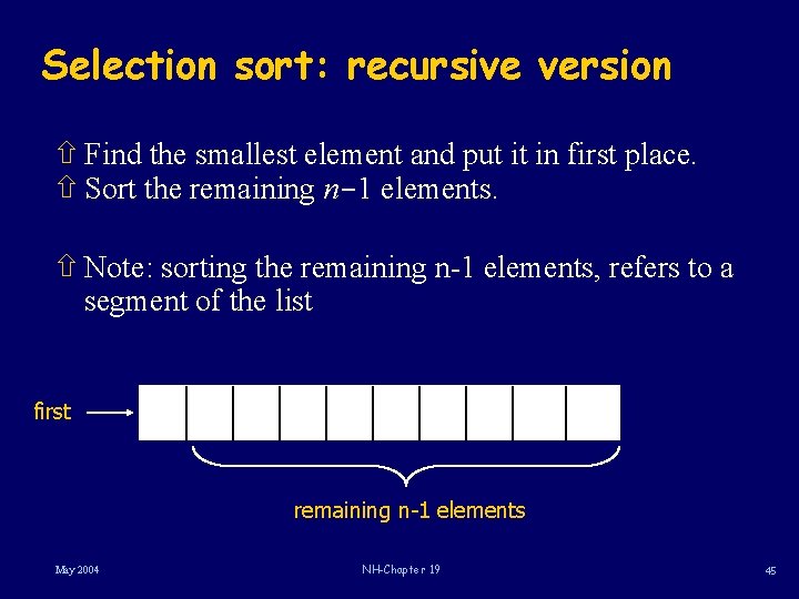 Selection sort: recursive version ñ Find the smallest element and put it in first