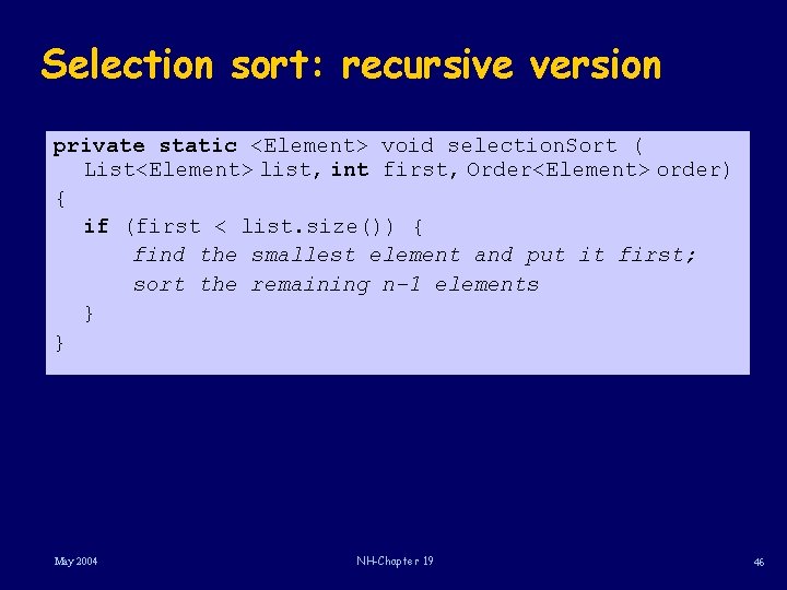 Selection sort: recursive version private static <Element> void selection. Sort ( List<Element> list, int