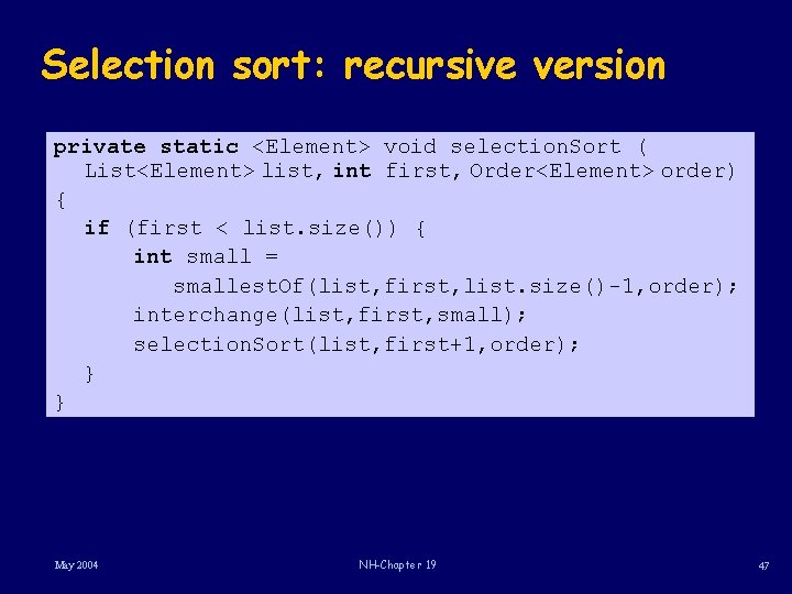 Selection sort: recursive version private static <Element> void selection. Sort ( List<Element> list, int