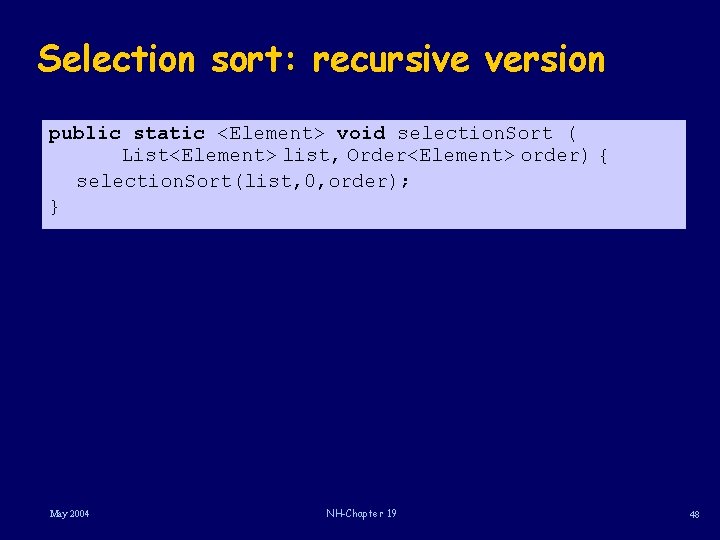 Selection sort: recursive version public static <Element> void selection. Sort ( List<Element> list, Order<Element>