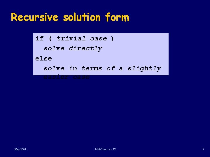 Recursive solution form if ( trivial case ) solve directly else solve in terms
