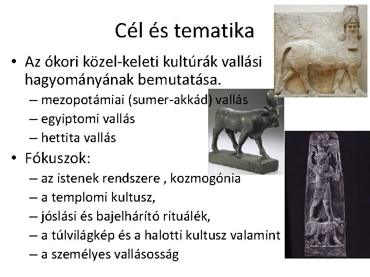 Cél és tematika • Az ókori közel-keleti kultúrák vallási hagyományának bemutatása. – mezopotámiai (sumer-akkád)