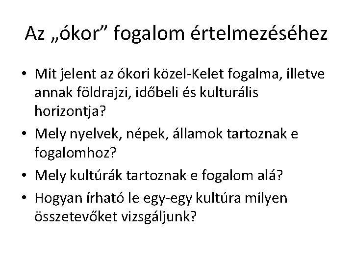 Az „ókor” fogalom értelmezéséhez • Mit jelent az ókori közel-Kelet fogalma, illetve annak földrajzi,