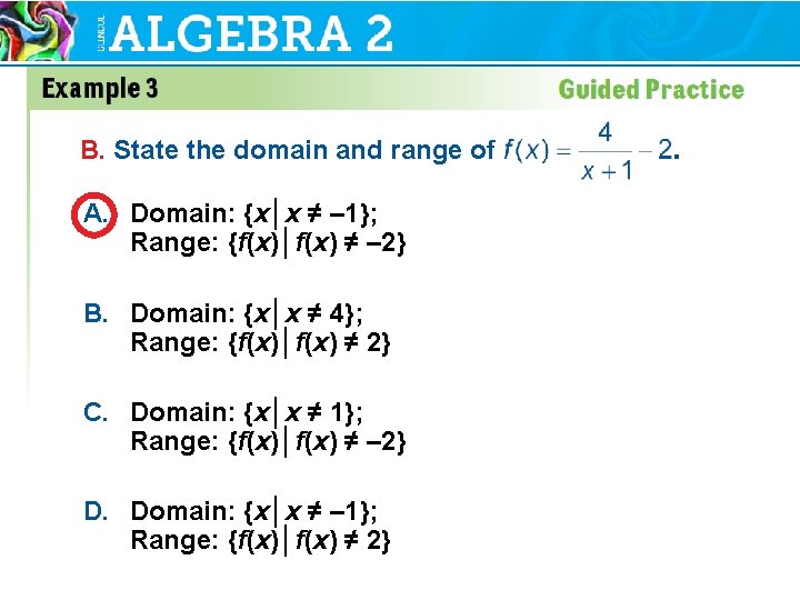 B. State the domain and range of A. Domain: {x│x ≠ – 1}; Range:
