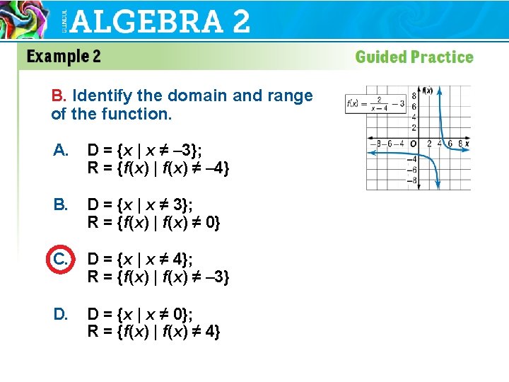 B. Identify the domain and range of the function. A. D = {x |