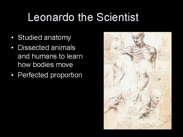 Leonardo the Scientist • Studied anatomy • Dissected animals and humans to learn how