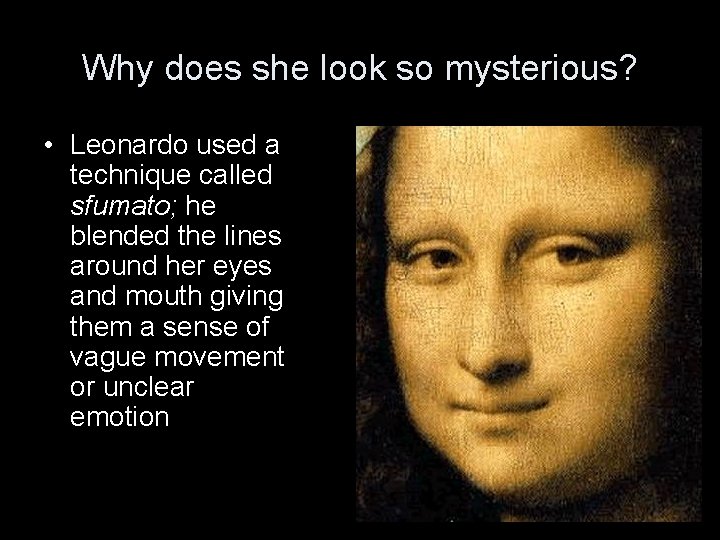 Why does she look so mysterious? • Leonardo used a technique called sfumato; he