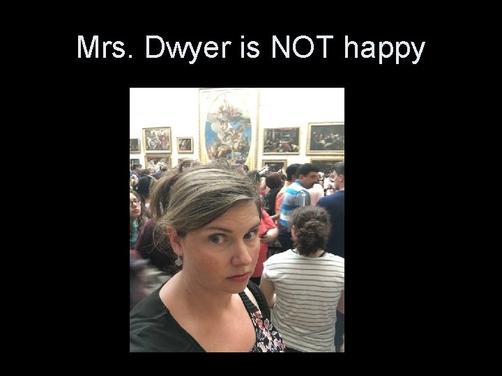 Mrs. Dwyer is NOT happy 