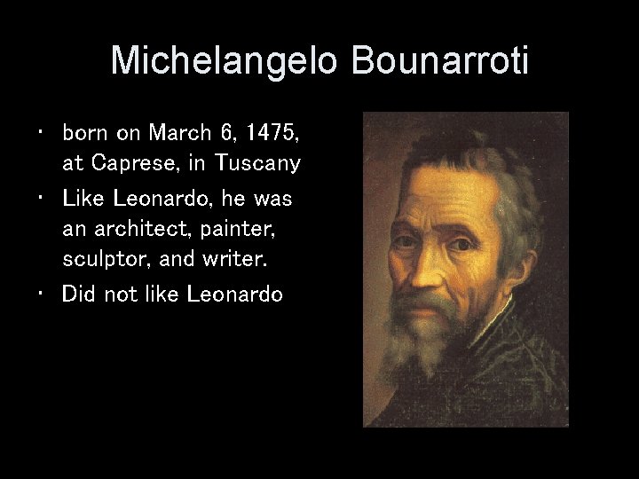 Michelangelo Bounarroti • born on March 6, 1475, at Caprese, in Tuscany • Like