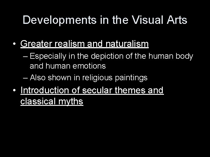 Developments in the Visual Arts • Greater realism and naturalism – Especially in the